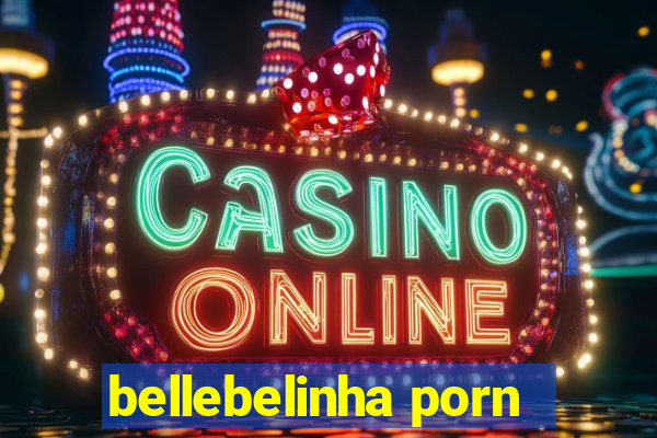 bellebelinha porn